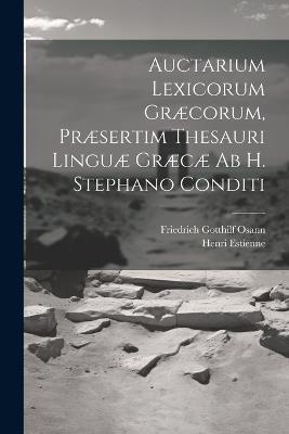 Auctarium Lexicorum Græcorum, Præsertim Thesauri Linguæ Græcæ Ab H. Stephano Conditi - Friedrich Gotthilf Osann,Henri Estienne - cover