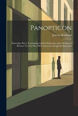 Panopticon: Postscript: Part I: Containing Further Particulars And Alterations Relative To The Plan Of Construction Originally Proposed - Jeremy Bentham - cover