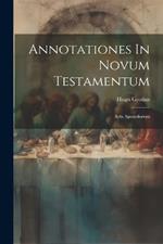 Annotationes In Novum Testamentum: Acta Apostolorum