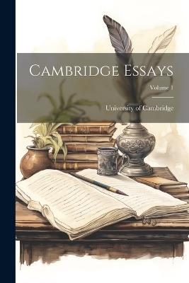 Cambridge Essays; Volume 1 - University Of Cambridge - cover