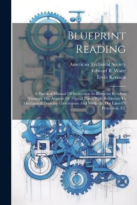 Blueprint Reading; A Practical Manual Of Instruction In Blueprint Reading Through The Analysis Of Typical Plates With Reference To Mechanical Drawing Conventions And Methods, The Laws Of Projection, Etc - Kenison Ervin - cover