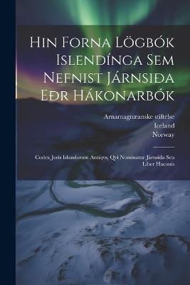 Hin Forna Lögbók Islendínga Sem Nefnist Járnsiða Eðr Hákonarbók: Codex Juris Islandorum Antiqvs, Qvi Nominatur Járnsida Seu Liber Haconis - þÓrður Sveinbjørnsson,Iceland,Norway - cover