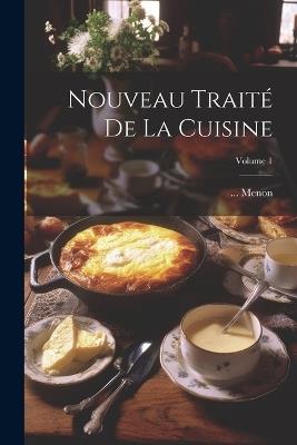 Nouveau Traité De La Cuisine; Volume 1 - Menon - cover