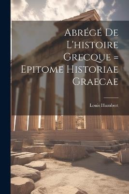 Abrégé De L'histoire Grecque = Epitome Historiae Graecae - Louis Humbert - cover