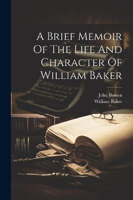 A Brief Memoir Of The Life And Character Of William Baker - William Baker - cover