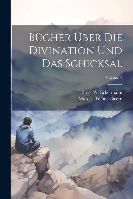 Bücher Über Die Divination Und Das Schicksal; Volume 2 - Marcus Tullius Cicero - cover