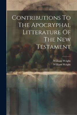 Contributions To The Apocryphal Litterature Of The New Testament - William Wright - cover