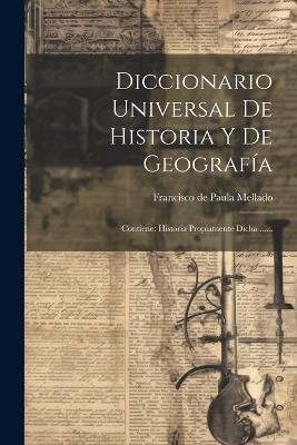 Diccionario Universal De Historia Y De Geografía: Contiene: Historia Propiamente Dicha ...... - cover