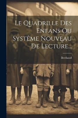 Le Quadrille Des Enfans Ou Systême Nouveau De Lecture... - Berthaud (abbé) - cover