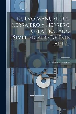 Nuevo Manual Del Cerrajero Y Herrero Osea Tratado Simplificado De Este Arte... - G Alvar-Toussaint - cover