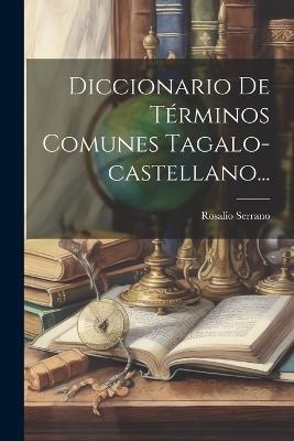 Diccionario De Términos Comunes Tagalo-castellano... - Rosalio Serrano - cover
