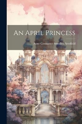 An April Princess - Anne Constance Smedley Armfield - cover