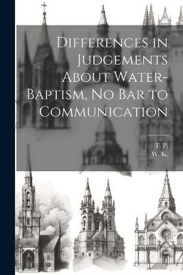 Differences in Judgements About Water-Baptism, No Bar to Communication - T P,W K - cover