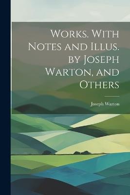 Works. With Notes and Illus. by Joseph Warton, and Others - Joseph Warton - cover