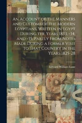 An Account of the Manners and Customs of the Modern Egyptians, Written in Egypt During the Years 1833, -34, and -35, Partly From Notes Made During a Former Visit to That Country in the Years 1825-28 - Edward William Lane - cover