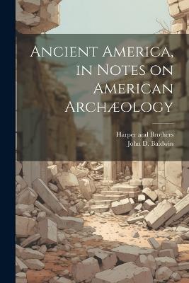 Ancient America, in Notes on American Archæology - John D Baldwin - cover