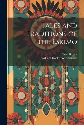 Tales and Traditions of the Eskimo - Robert Brown - cover