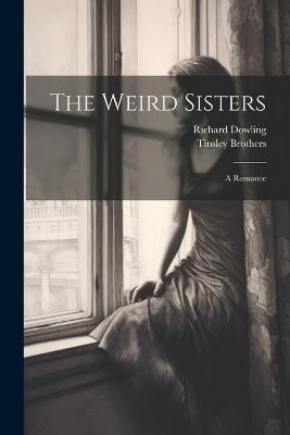 The Weird Sisters: A Romance - Richard Dowling - cover