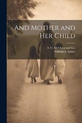 And Mother and her Child - William S Sadler - cover