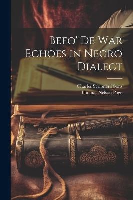 Befo' De War Echoes in Negro Dialect - Thomas Nelson Page - cover