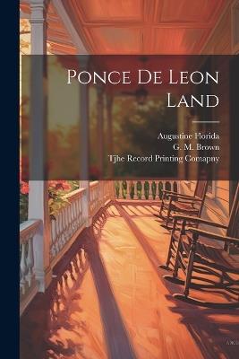 Ponce de Leon Land - Augustine Florida,G M Brown - cover