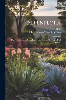 Alpenflora; die Verbreitetsten Alpenpflanzen von Bayern, Österreich und der Schweiz - Gustav Hegi - cover