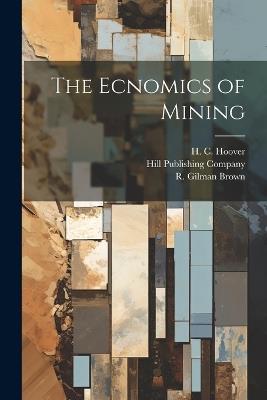 The Ecnomics of Mining - T a Rickard,W R Ingalls,H C Hoover - cover