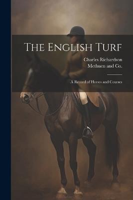 The English Turf: A Record of Horses and Courses - Charles Richardson - cover