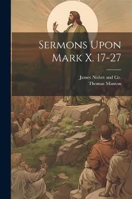 Sermons Upon Mark X. 17-27 - Thomas Manton - cover