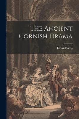The Ancient Cornish Drama - Edwin Norris - cover