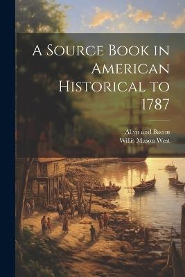 A Source Book in American Historical to 1787 - Willis Mason West - cover