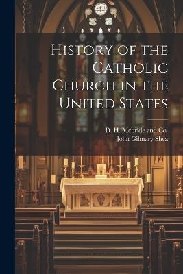 History of the Catholic Church in the United States - John Gilmary Shea - cover