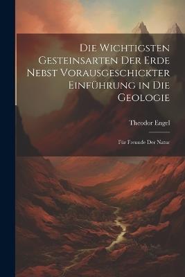 Die wichtigsten Gesteinsarten der Erde nebst vorausgeschickter Einführung in die Geologie: Für Freunde der Natur - Theodor Engel - cover