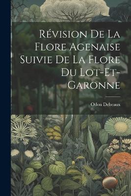 Révision De La Flore Agenaise Suivie De La Flore Du Lot-Et-Garonne - Odon Debeaux - cover