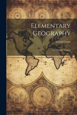 Elementary Geography: For Primary Classes - Arnold Guyot - cover