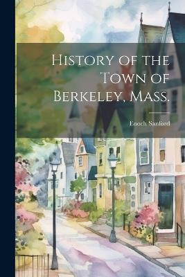 History of the Town of Berkeley, Mass. - Enoch Sanford - cover