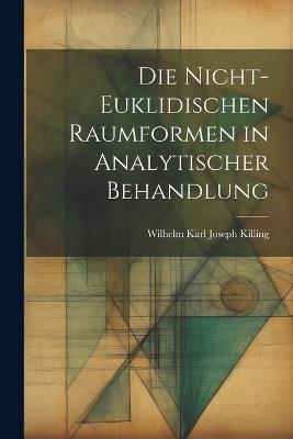 Die nicht-euklidischen Raumformen in analytischer Behandlung - Wilhelm Karl Joseph Killing - cover