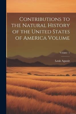 Contributions to the Natural History of the United States of America Volume; Volume 1 - Louis Agassiz - cover