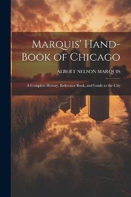 Marquis' Hand-book of Chicago; a Complete History, Reference Book, and Guide to the City - Albert Nelson Marquis - cover