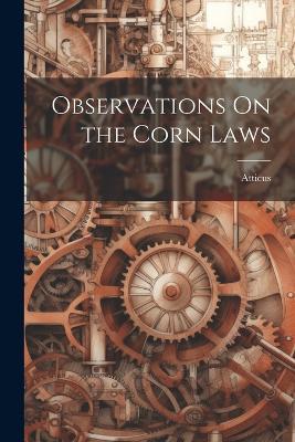Observations On the Corn Laws - Atticus - cover
