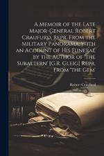 A Memoir of the Late Major-General Robert Craufurd, Repr. From the Military Panorama, With an Account of His Funeral by the Author of 'the Subaltern' [G.R. Gleig] Repr. From 'the Gem'