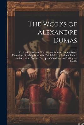 The Works of Alexandre Dumas: Copiously Illustrated With Elegant pen and ink and Wood Engravings, Specially Drawn for This Edition by Eminent French and American Artists - The Queen's Necklace and Taking the Bastille - Anonymous - cover