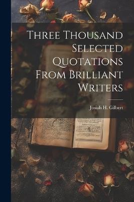 Three Thousand Selected Quotations From Brilliant Writers - Josiah H Gilbert - cover