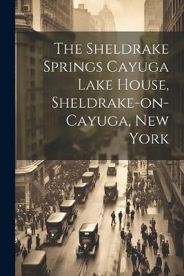The Sheldrake Springs Cayuga Lake House, Sheldrake-on-Cayuga, New York - Anonymous - cover