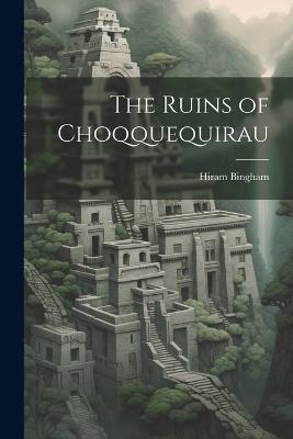 The Ruins of Choqquequirau - Hiram Bingham - cover