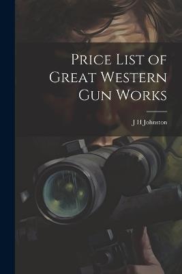 Price List of Great Western Gun Works - J H Johnston - cover