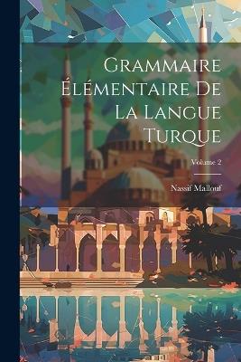 Grammaire élémentaire de la langue turque; Volume 2 - Nassif Mallouf - cover