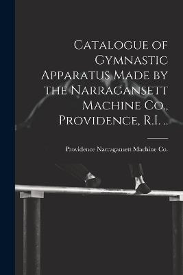 Catalogue of Gymnastic Apparatus Made by the Narragansett Machine Co., Providence, R.I. .. - Providence Narragansett Machine Co - cover