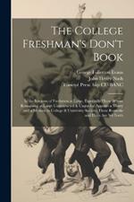 The College Freshman's Don't Book; in the Interests of Freshmen at Large, Especially Those Whose Remaining at Large Uninstructed & Unguided Appears a Worry and a Menace to College & University Society, These Remarks and Hints are set Forth