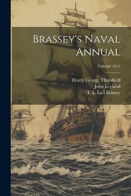 Brassey's Naval Annual; Volume 1915 - John Leyland,T A Earl Brassey,Henry George Thursfield - cover